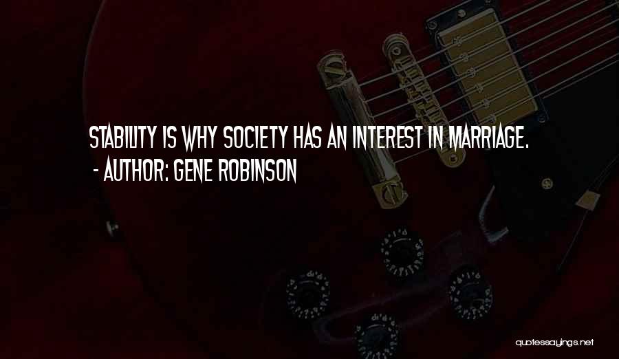 Gene Robinson Quotes: Stability Is Why Society Has An Interest In Marriage.