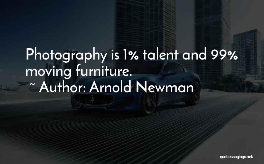 Arnold Newman Quotes: Photography Is 1% Talent And 99% Moving Furniture.