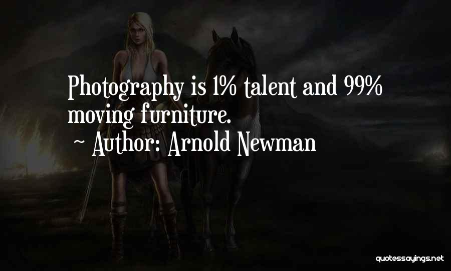 Arnold Newman Quotes: Photography Is 1% Talent And 99% Moving Furniture.