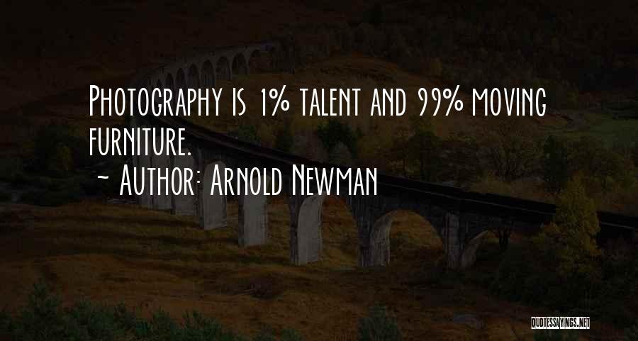 Arnold Newman Quotes: Photography Is 1% Talent And 99% Moving Furniture.