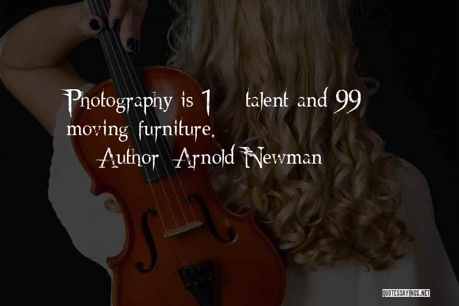 Arnold Newman Quotes: Photography Is 1% Talent And 99% Moving Furniture.