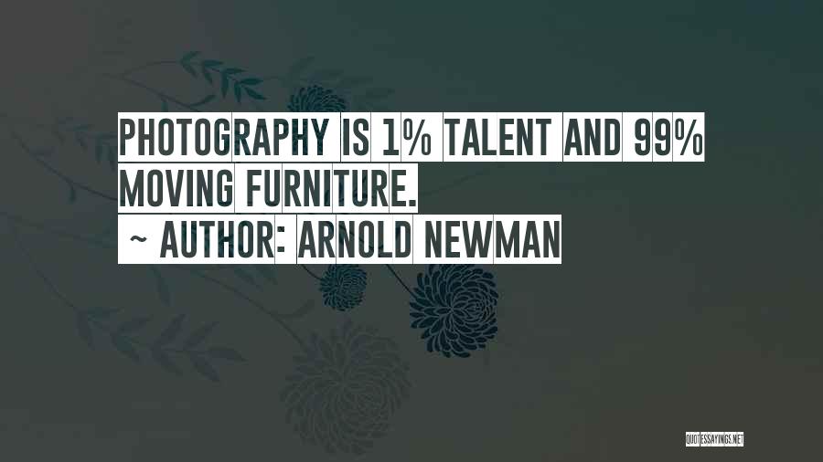 Arnold Newman Quotes: Photography Is 1% Talent And 99% Moving Furniture.