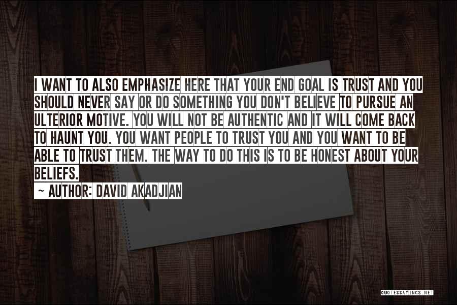 David Akadjian Quotes: I Want To Also Emphasize Here That Your End Goal Is Trust And You Should Never Say Or Do Something