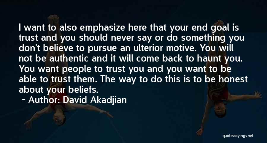David Akadjian Quotes: I Want To Also Emphasize Here That Your End Goal Is Trust And You Should Never Say Or Do Something