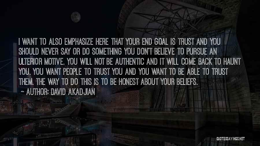 David Akadjian Quotes: I Want To Also Emphasize Here That Your End Goal Is Trust And You Should Never Say Or Do Something