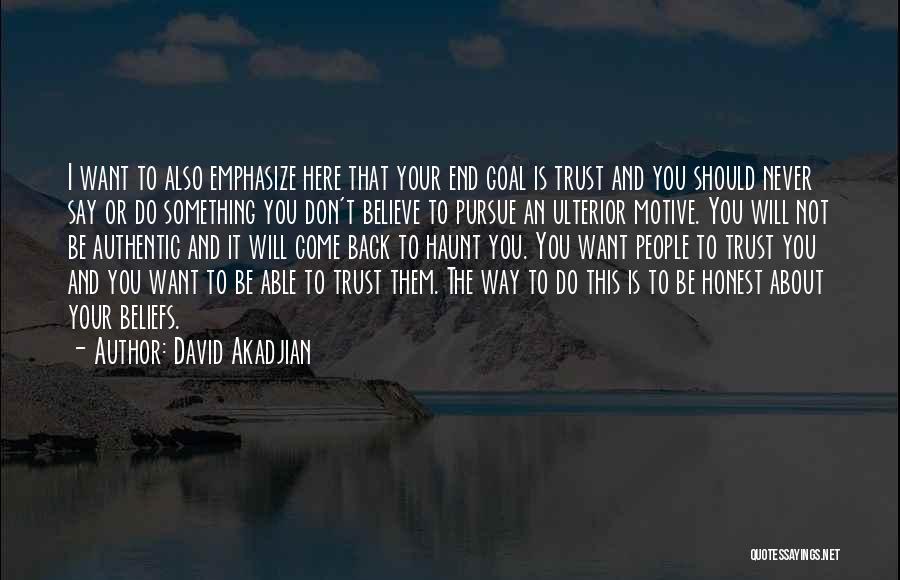 David Akadjian Quotes: I Want To Also Emphasize Here That Your End Goal Is Trust And You Should Never Say Or Do Something