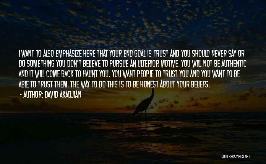 David Akadjian Quotes: I Want To Also Emphasize Here That Your End Goal Is Trust And You Should Never Say Or Do Something