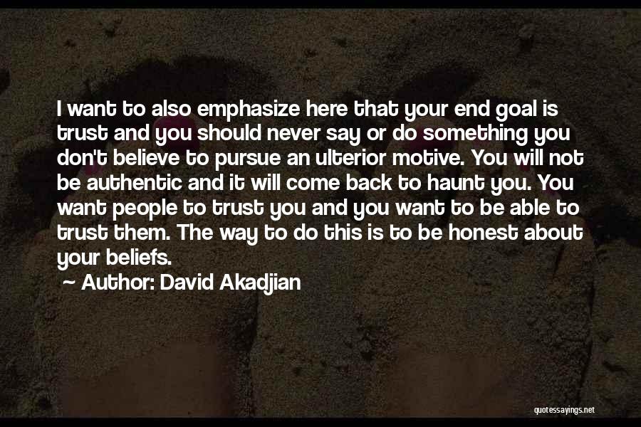 David Akadjian Quotes: I Want To Also Emphasize Here That Your End Goal Is Trust And You Should Never Say Or Do Something