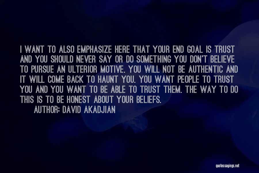 David Akadjian Quotes: I Want To Also Emphasize Here That Your End Goal Is Trust And You Should Never Say Or Do Something