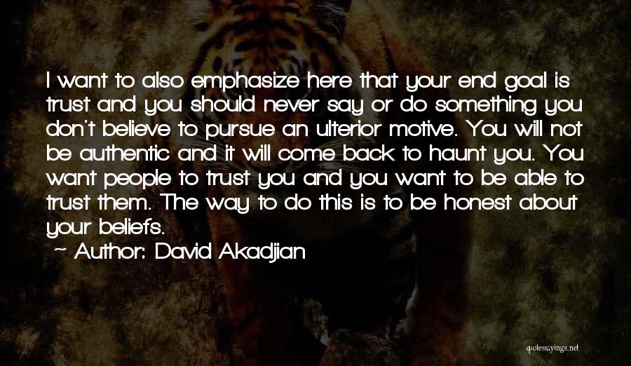 David Akadjian Quotes: I Want To Also Emphasize Here That Your End Goal Is Trust And You Should Never Say Or Do Something