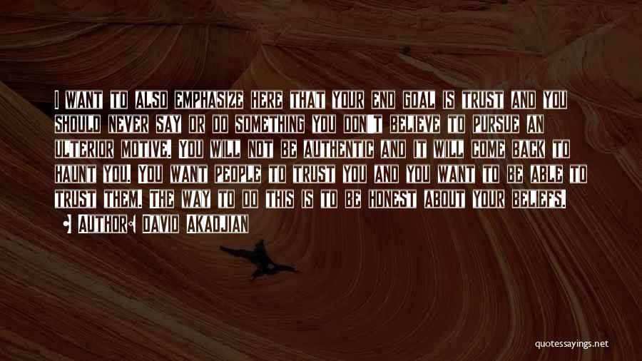 David Akadjian Quotes: I Want To Also Emphasize Here That Your End Goal Is Trust And You Should Never Say Or Do Something