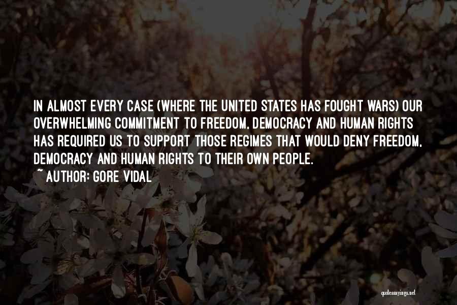 Gore Vidal Quotes: In Almost Every Case (where The United States Has Fought Wars) Our Overwhelming Commitment To Freedom, Democracy And Human Rights