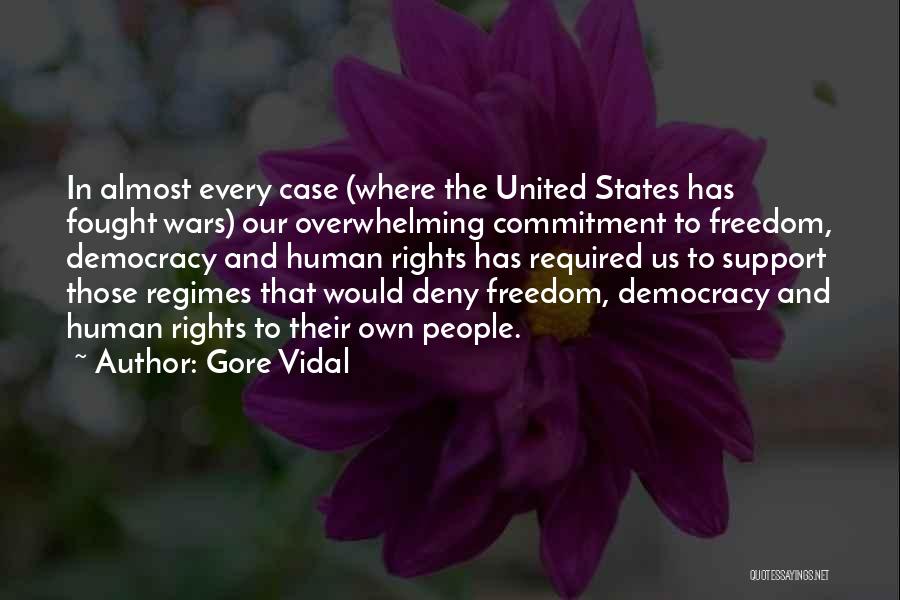 Gore Vidal Quotes: In Almost Every Case (where The United States Has Fought Wars) Our Overwhelming Commitment To Freedom, Democracy And Human Rights