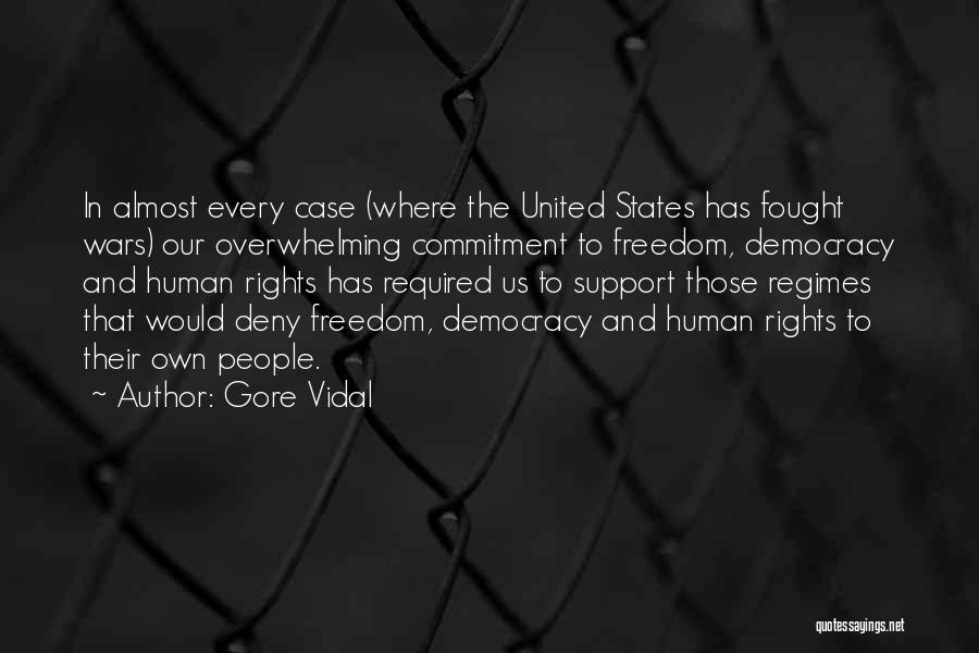 Gore Vidal Quotes: In Almost Every Case (where The United States Has Fought Wars) Our Overwhelming Commitment To Freedom, Democracy And Human Rights