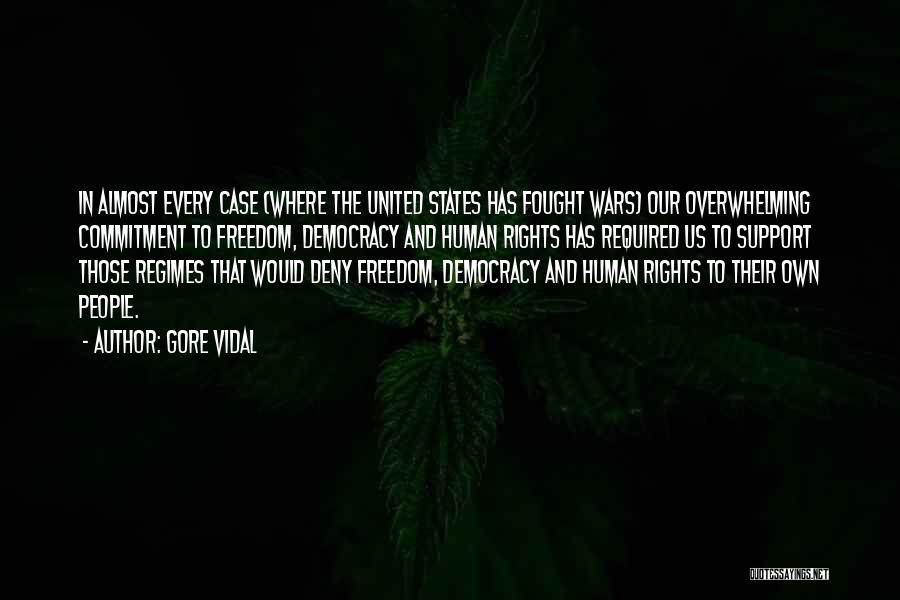 Gore Vidal Quotes: In Almost Every Case (where The United States Has Fought Wars) Our Overwhelming Commitment To Freedom, Democracy And Human Rights