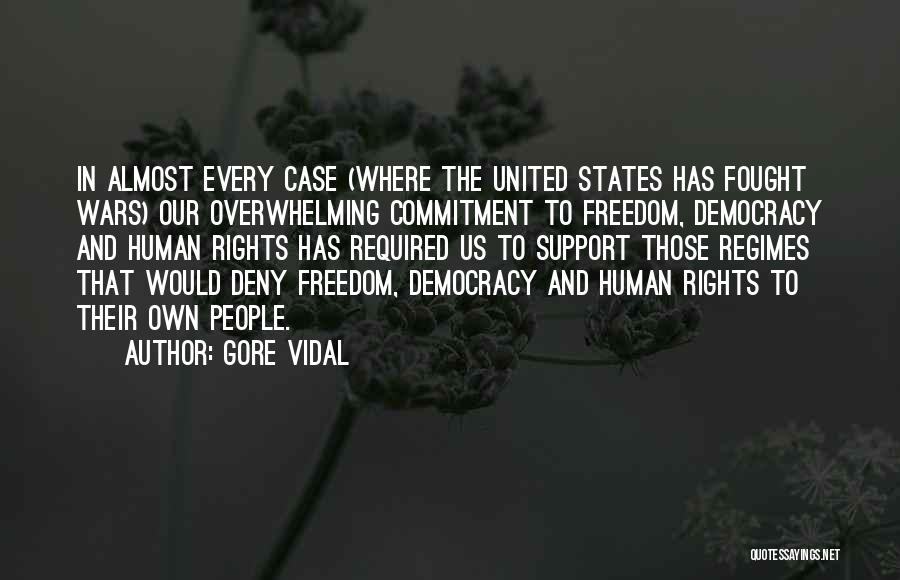 Gore Vidal Quotes: In Almost Every Case (where The United States Has Fought Wars) Our Overwhelming Commitment To Freedom, Democracy And Human Rights