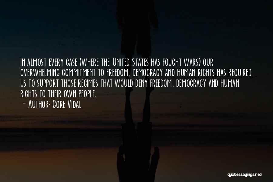 Gore Vidal Quotes: In Almost Every Case (where The United States Has Fought Wars) Our Overwhelming Commitment To Freedom, Democracy And Human Rights