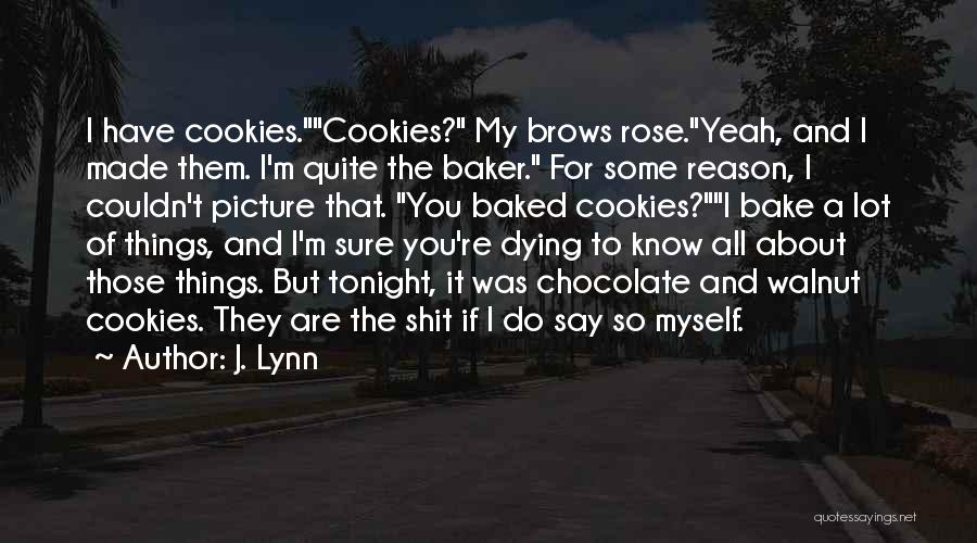 J. Lynn Quotes: I Have Cookies.cookies? My Brows Rose.yeah, And I Made Them. I'm Quite The Baker. For Some Reason, I Couldn't Picture