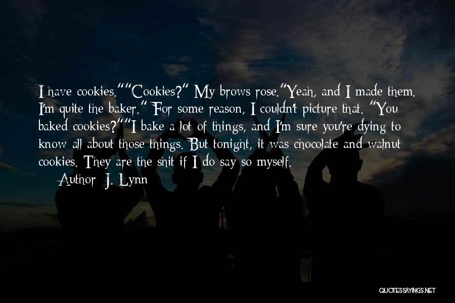 J. Lynn Quotes: I Have Cookies.cookies? My Brows Rose.yeah, And I Made Them. I'm Quite The Baker. For Some Reason, I Couldn't Picture