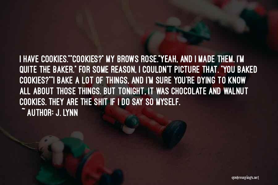 J. Lynn Quotes: I Have Cookies.cookies? My Brows Rose.yeah, And I Made Them. I'm Quite The Baker. For Some Reason, I Couldn't Picture