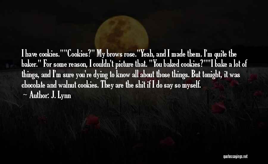 J. Lynn Quotes: I Have Cookies.cookies? My Brows Rose.yeah, And I Made Them. I'm Quite The Baker. For Some Reason, I Couldn't Picture