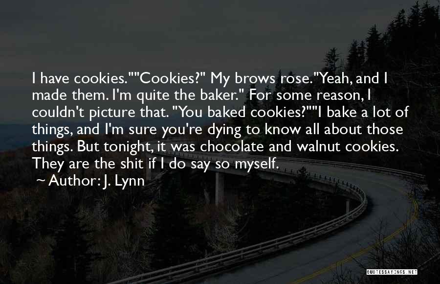 J. Lynn Quotes: I Have Cookies.cookies? My Brows Rose.yeah, And I Made Them. I'm Quite The Baker. For Some Reason, I Couldn't Picture