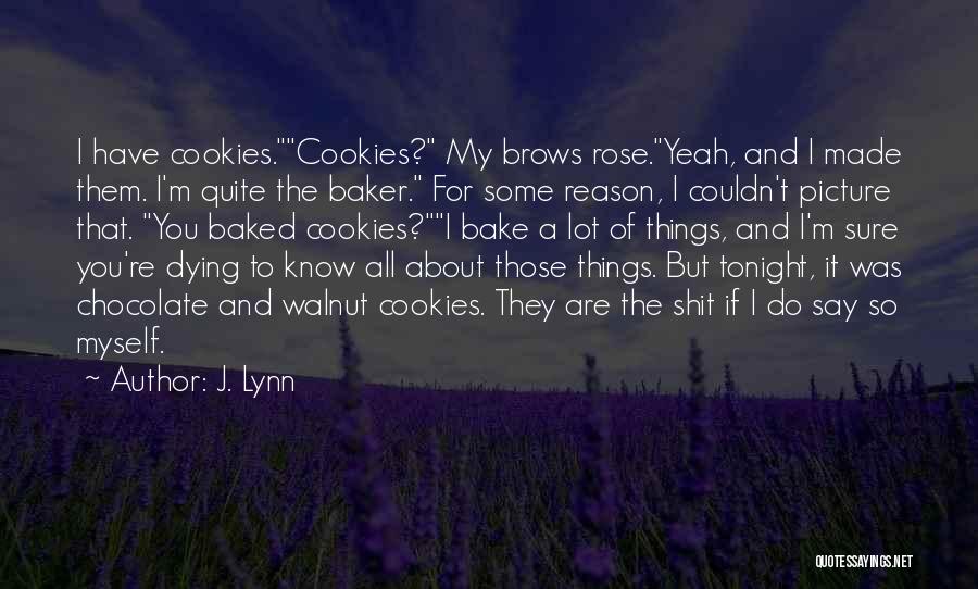 J. Lynn Quotes: I Have Cookies.cookies? My Brows Rose.yeah, And I Made Them. I'm Quite The Baker. For Some Reason, I Couldn't Picture