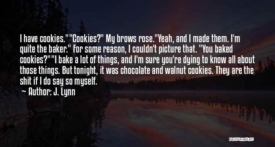 J. Lynn Quotes: I Have Cookies.cookies? My Brows Rose.yeah, And I Made Them. I'm Quite The Baker. For Some Reason, I Couldn't Picture