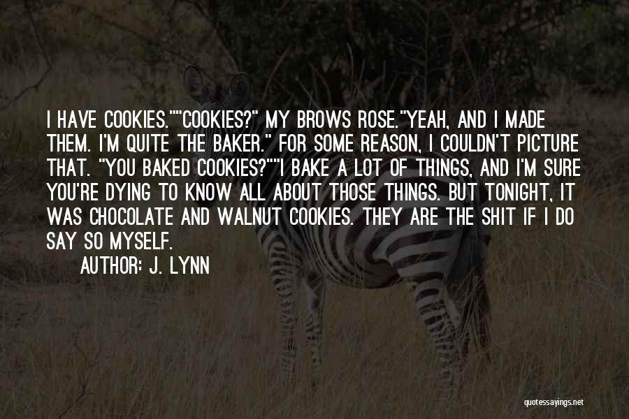 J. Lynn Quotes: I Have Cookies.cookies? My Brows Rose.yeah, And I Made Them. I'm Quite The Baker. For Some Reason, I Couldn't Picture