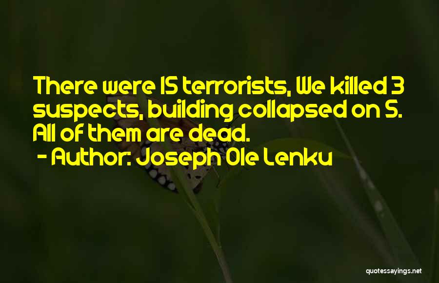 Joseph Ole Lenku Quotes: There Were 15 Terrorists, We Killed 3 Suspects, Building Collapsed On 5. All Of Them Are Dead.
