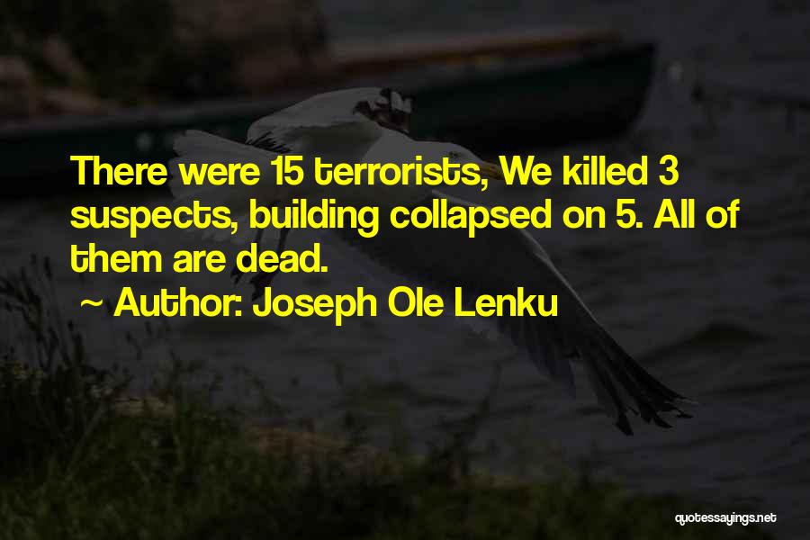Joseph Ole Lenku Quotes: There Were 15 Terrorists, We Killed 3 Suspects, Building Collapsed On 5. All Of Them Are Dead.