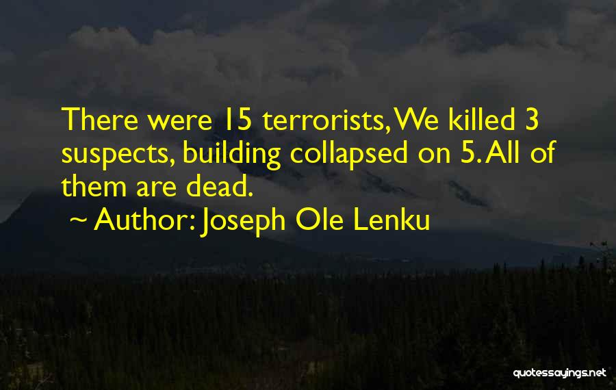 Joseph Ole Lenku Quotes: There Were 15 Terrorists, We Killed 3 Suspects, Building Collapsed On 5. All Of Them Are Dead.
