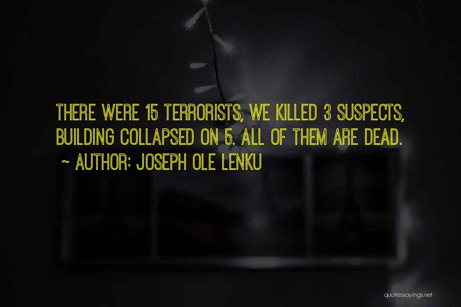 Joseph Ole Lenku Quotes: There Were 15 Terrorists, We Killed 3 Suspects, Building Collapsed On 5. All Of Them Are Dead.