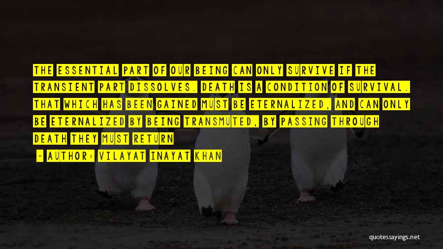 Vilayat Inayat Khan Quotes: The Essential Part Of Our Being Can Only Survive If The Transient Part Dissolves. Death Is A Condition Of Survival.