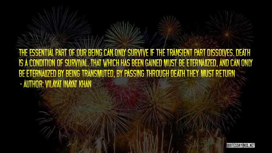 Vilayat Inayat Khan Quotes: The Essential Part Of Our Being Can Only Survive If The Transient Part Dissolves. Death Is A Condition Of Survival.