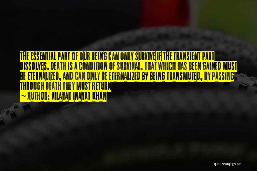 Vilayat Inayat Khan Quotes: The Essential Part Of Our Being Can Only Survive If The Transient Part Dissolves. Death Is A Condition Of Survival.