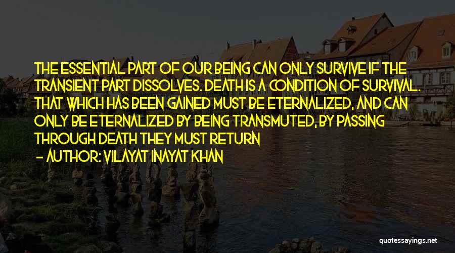 Vilayat Inayat Khan Quotes: The Essential Part Of Our Being Can Only Survive If The Transient Part Dissolves. Death Is A Condition Of Survival.