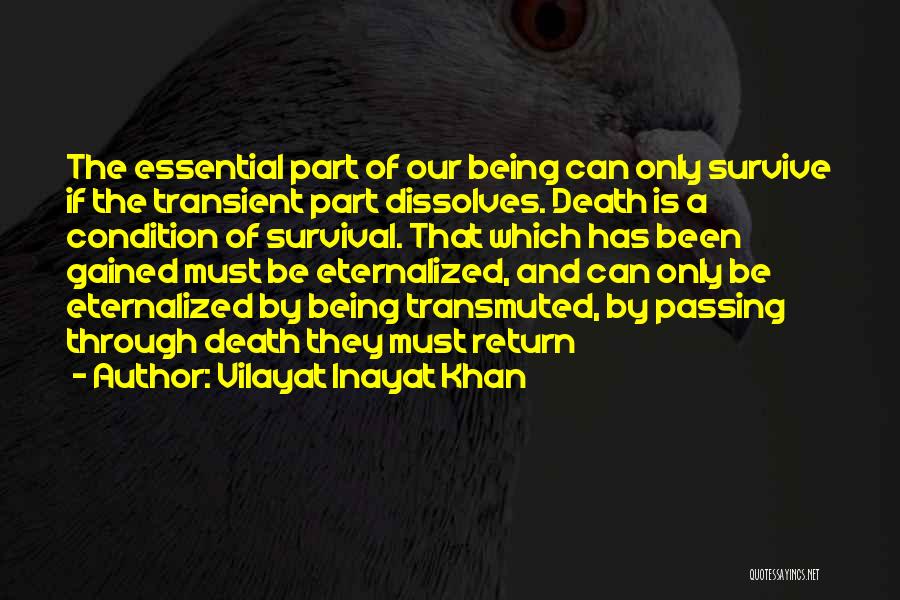 Vilayat Inayat Khan Quotes: The Essential Part Of Our Being Can Only Survive If The Transient Part Dissolves. Death Is A Condition Of Survival.