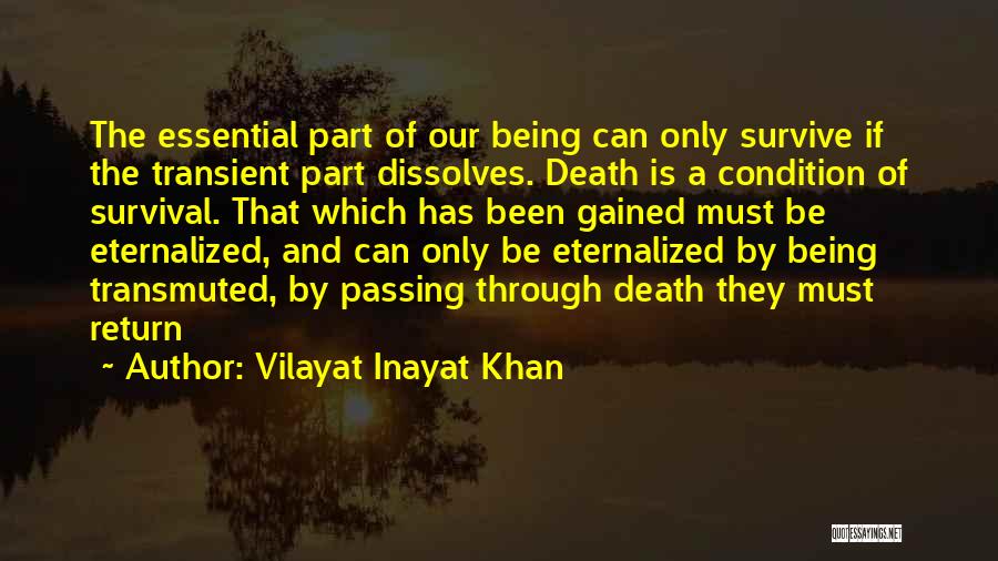 Vilayat Inayat Khan Quotes: The Essential Part Of Our Being Can Only Survive If The Transient Part Dissolves. Death Is A Condition Of Survival.