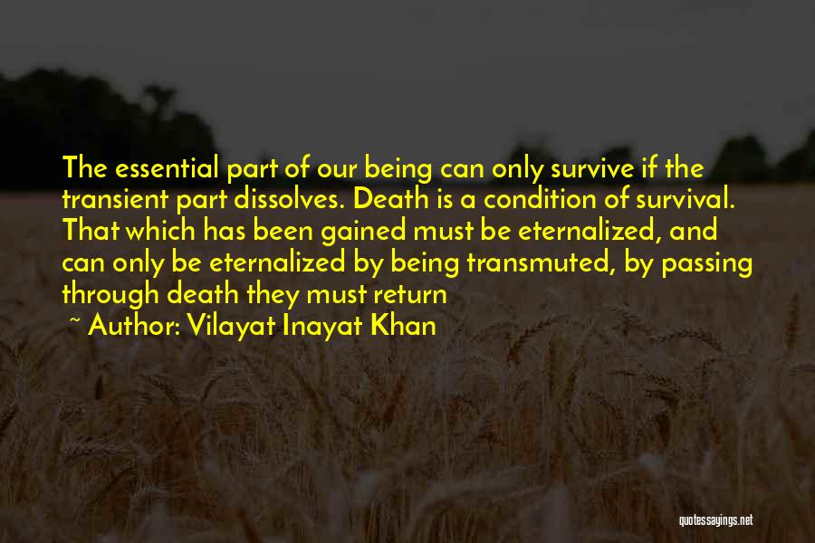 Vilayat Inayat Khan Quotes: The Essential Part Of Our Being Can Only Survive If The Transient Part Dissolves. Death Is A Condition Of Survival.