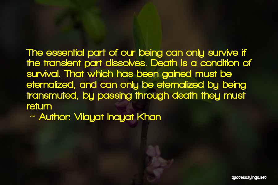 Vilayat Inayat Khan Quotes: The Essential Part Of Our Being Can Only Survive If The Transient Part Dissolves. Death Is A Condition Of Survival.