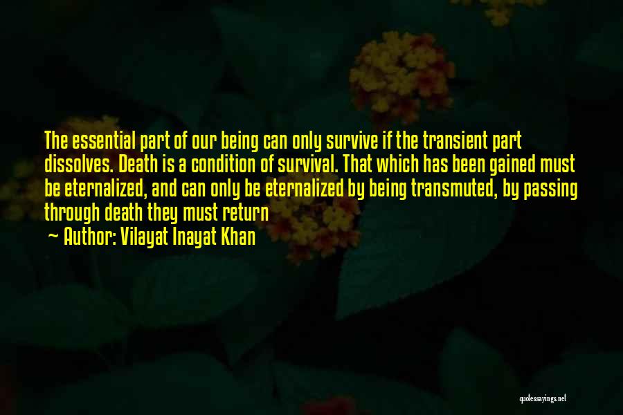 Vilayat Inayat Khan Quotes: The Essential Part Of Our Being Can Only Survive If The Transient Part Dissolves. Death Is A Condition Of Survival.