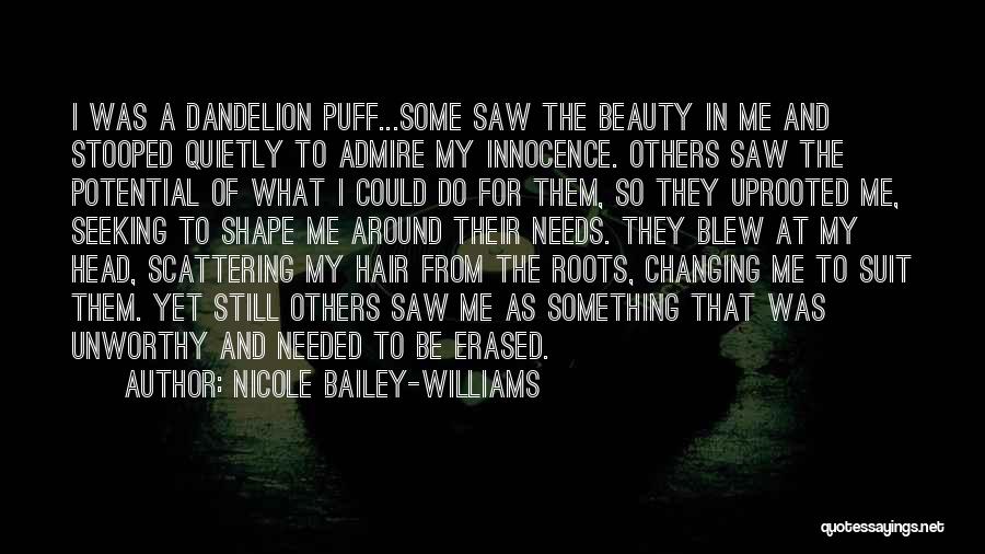Nicole Bailey-Williams Quotes: I Was A Dandelion Puff...some Saw The Beauty In Me And Stooped Quietly To Admire My Innocence. Others Saw The