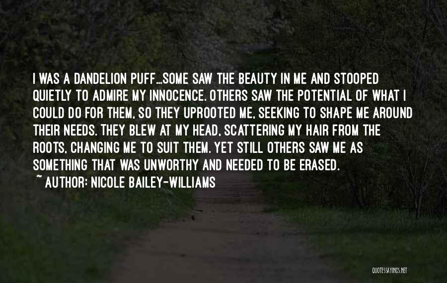 Nicole Bailey-Williams Quotes: I Was A Dandelion Puff...some Saw The Beauty In Me And Stooped Quietly To Admire My Innocence. Others Saw The