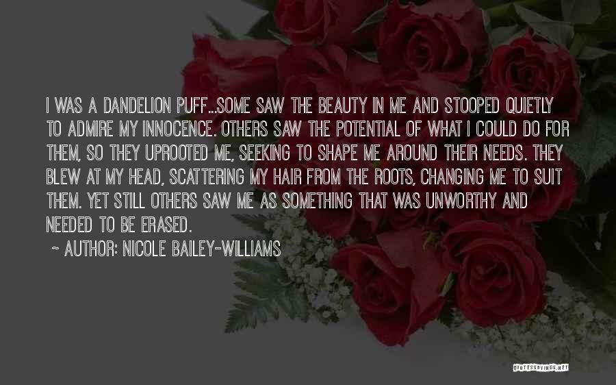 Nicole Bailey-Williams Quotes: I Was A Dandelion Puff...some Saw The Beauty In Me And Stooped Quietly To Admire My Innocence. Others Saw The