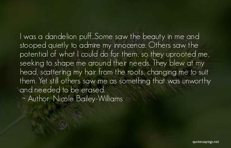 Nicole Bailey-Williams Quotes: I Was A Dandelion Puff...some Saw The Beauty In Me And Stooped Quietly To Admire My Innocence. Others Saw The