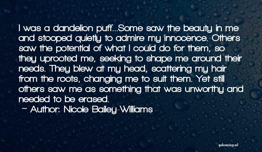 Nicole Bailey-Williams Quotes: I Was A Dandelion Puff...some Saw The Beauty In Me And Stooped Quietly To Admire My Innocence. Others Saw The