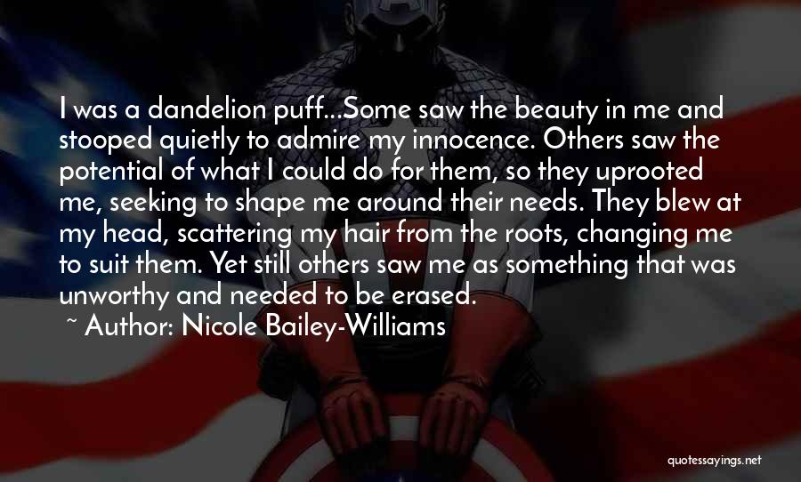 Nicole Bailey-Williams Quotes: I Was A Dandelion Puff...some Saw The Beauty In Me And Stooped Quietly To Admire My Innocence. Others Saw The