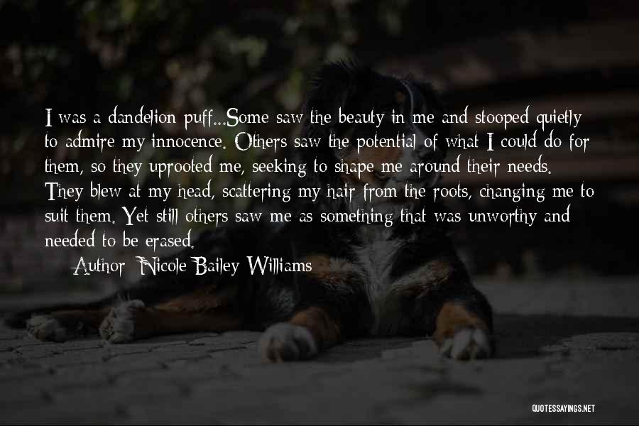 Nicole Bailey-Williams Quotes: I Was A Dandelion Puff...some Saw The Beauty In Me And Stooped Quietly To Admire My Innocence. Others Saw The
