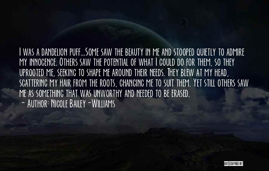 Nicole Bailey-Williams Quotes: I Was A Dandelion Puff...some Saw The Beauty In Me And Stooped Quietly To Admire My Innocence. Others Saw The